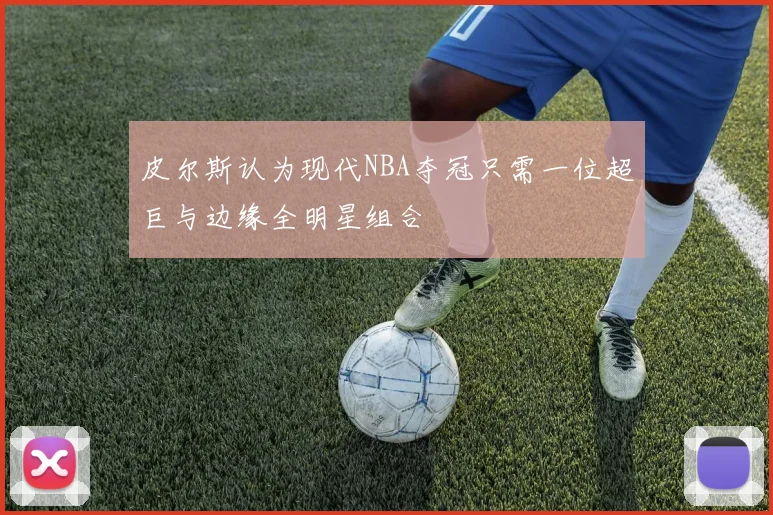 皮尔斯认为现代NBA夺冠只需一位超巨与边缘全明星组合