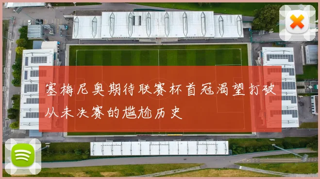 塞梅尼奥期待联赛杯首冠渴望打破从未决赛的尴尬历史
